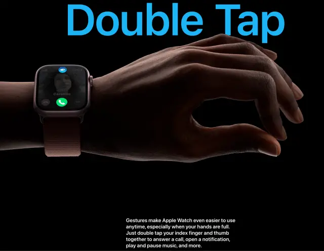 Gestures make Apple Watch even easier to use anytime, especially when your hands are full. Just double tap your index finger and thumb together to answer a call, open a notification, play and pause music, and more.